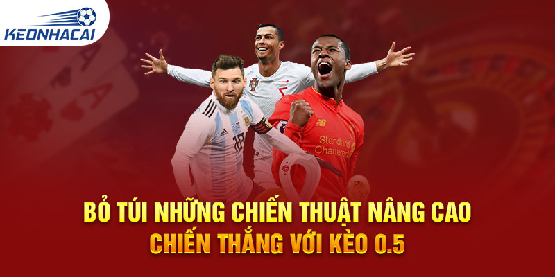 Bỏ túi những chiến thuật nâng cao chiến thắng với kèo 0.5 