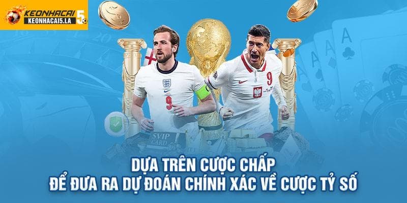 Dựa trên cược chấp để đưa ra dự đoán chính xác về cược tỷ số