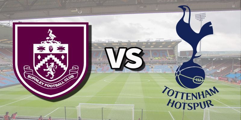 Soi Kèo Tottenham Vs Burnley, 21h00 11/05 - Ngoại Hạng Anh