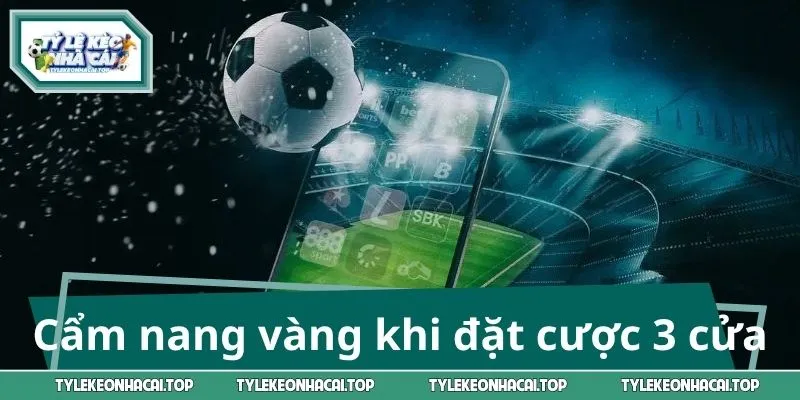 Cẩm nang vàng khi đặt cược 3 cửa