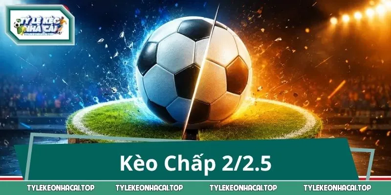 Kèo Chấp 2/2.5: Hiểu Luật Trong 60 Giây, Chọn Cửa Chuẩn Xác